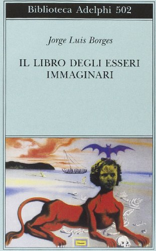 Il libro degli esseri immaginari (Biblioteca Adelphi)