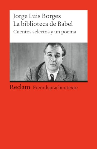 La biblioteca de Babel. Cuentos selectos y un poema. Spanischer Text mit deutschen Worterklärungen. B2 (GER): Borges, Jorge Luis – Lektüre; Spanisch-Unterricht – 19788 (Reclams Universal-Bibliothek)
