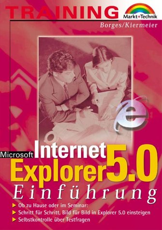 Internet Explorer 5.0 - M&T-Training Einführung . Schritt für Schritt, Bild für Bild in Explorer 5.0 einsteigen von Markt+Technik