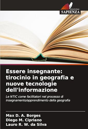 Essere insegnante: tirocinio in geografia e nuove tecnologie dell'informazione: Le NTIC come facilitatori nel processo di insegnamento/apprendimento della geografia von Edizioni Sapienza