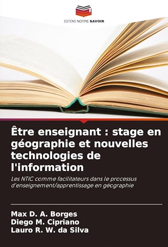 Être enseignant : stage en géographie et nouvelles technologies de l'information: Les NTIC comme facilitateurs dans le processus d'enseignement/apprentissage en géographie von Editions Notre Savoir