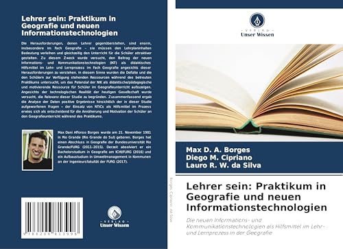 Lehrer sein: Praktikum in Geografie und neuen Informationstechnologien: Die neuen Informations- und Kommunikationstechnologien als Hilfsmittel im Lehr- und Lernprozess in der Geografie von Verlag Unser Wissen