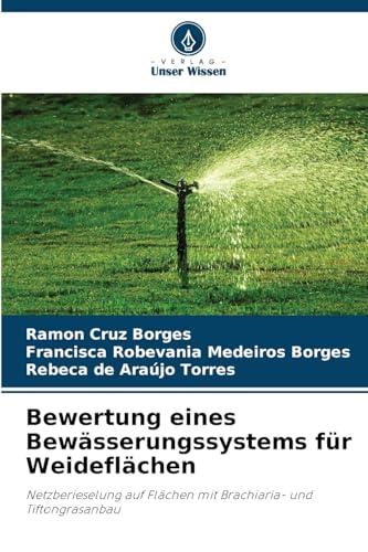 Bewertung eines Bewässerungssystems für Weideflächen: Netzberieselung auf Flächen mit Brachiaria- und Tiftongrasanbau von Verlag Unser Wissen