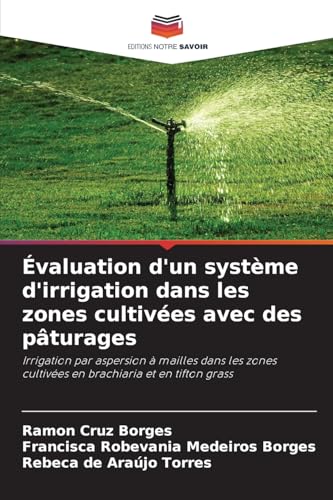 Évaluation d'un système d'irrigation dans les zones cultivées avec des pâturages: Irrigation par aspersion à mailles dans les zones cultivées en brachiaria et en tifton grass von Editions Notre Savoir