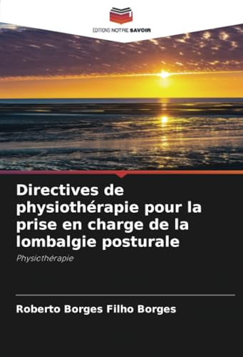 Directives de physiothérapie pour la prise en charge de la lombalgie posturale: Physiothérapie von Editions Notre Savoir