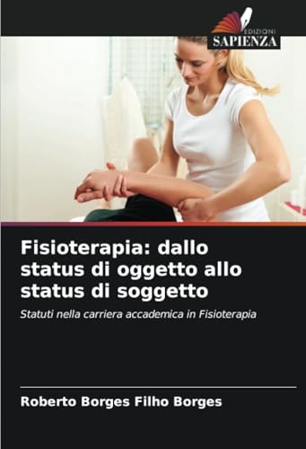 Fisioterapia: dallo status di oggetto allo status di soggetto: Statuti nella carriera accademica in Fisioterapia von Edizioni Sapienza
