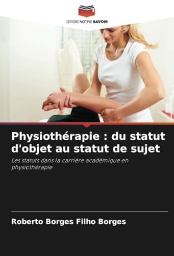 Physiothérapie : du statut d'objet au statut de sujet: Les statuts dans la carrière académique en physiothérapie von Editions Notre Savoir