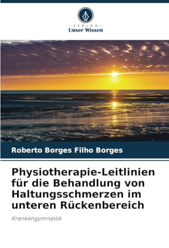 Physiotherapie-Leitlinien für die Behandlung von Haltungsschmerzen im unteren Rückenbereich: Krankengymnastik von Verlag Unser Wissen