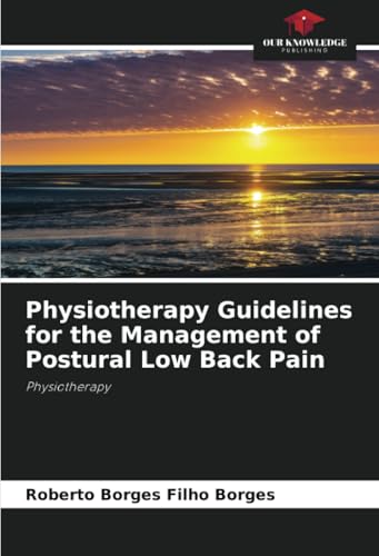 Physiotherapy Guidelines for the Management of Postural Low Back Pain: Physiotherapy von Our Knowledge Publishing