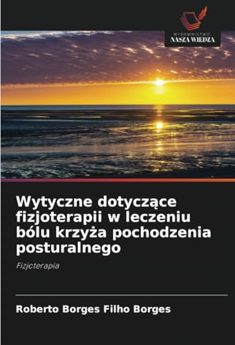 Wytyczne dotyczące fizjoterapii w leczeniu bólu krzyża pochodzenia posturalnego: Fizjoterapia von Wydawnictwo Nasza Wiedza
