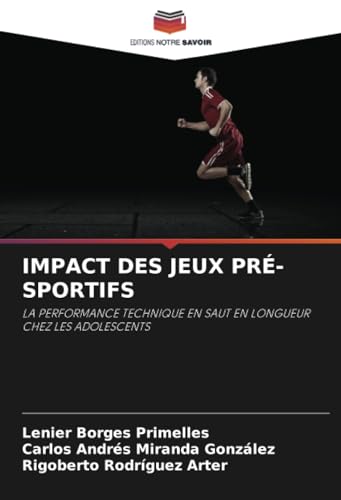 IMPACT DES JEUX PRÉ-SPORTIFS: LA PERFORMANCE TECHNIQUE EN SAUT EN LONGUEUR CHEZ LES ADOLESCENTS IMPACT DES JEUX PRÉ-SPORTIFS: LA PERFORMANCE TECHNIQUE EN SAUT EN LONGUEUR CHEZ LES ADOLESCENTS von Editions Notre Savoir