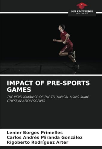 IMPACT OF PRE-SPORTS GAMES: THE PERFORMANCE OF THE TECHNICAL LONG JUMP CHEST IN ADOLESCENTS IMPACT OF PRE-SPORTS GAMES: THE PERFORMANCE OF THE TECHNICAL LONG JUMP CHEST IN ADOLESCENTS von Our Knowledge Publishing