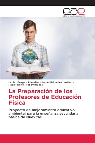 La Preparación de los Profesores de Educación Física: Proyecto de mejoramiento educativo ambiental para la enseñanza secundaria básica de Nuevitas von Editorial Académica Española