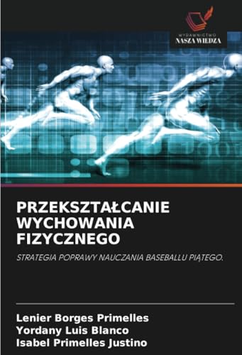 PRZEKSZTAŁCANIE WYCHOWANIA FIZYCZNEGO: STRATEGIA POPRAWY NAUCZANIA BASEBALLU PIĄTEGO.: STRATEGIA POPRAWY NAUCZANIA BASEBALLU PI¿TEGO. von Wydawnictwo Nasza Wiedza