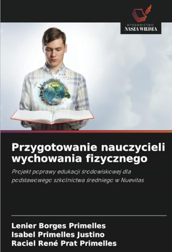 Przygotowanie nauczycieli wychowania fizycznego: Projekt poprawy edukacji środowiskowej dla podstawowego szkolnictwa średniego w Nuevitas: Projekt ... podstawowego szkolnictwa ¿redniego w Nuevitas Przygotowanie nauczycieli wychowania fizycznego: Projekt poprawy edukacji środowiskowej dla podstawowego szkolnictwa średniego w Nuevitas: Projekt ... podstawowego szkolnictwa ¿redniego w Nuevitas von Wydawnictwo Nasza Wiedza