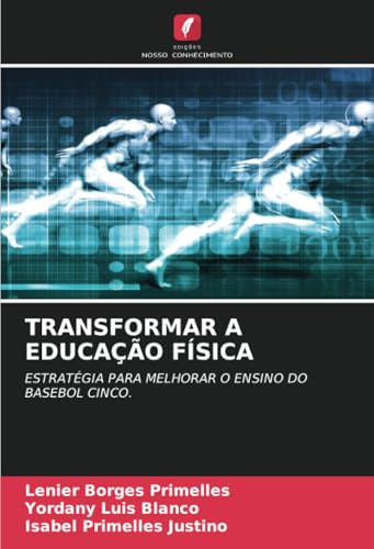 TRANSFORMAR A EDUCAÇÃO FÍSICA: ESTRATÉGIA PARA MELHORAR O ENSINO DO BASEBOL CINCO. TRANSFORMAR A EDUCAÇÃO FÍSICA: ESTRATÉGIA PARA MELHORAR O ENSINO DO BASEBOL CINCO. von Edições Nosso Conhecimento