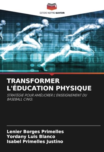 TRANSFORMER L'ÉDUCATION PHYSIQUE: STRATÉGIE POUR AMÉLIORER L'ENSEIGNEMENT DU BASEBALL CINQ. von Editions Notre Savoir