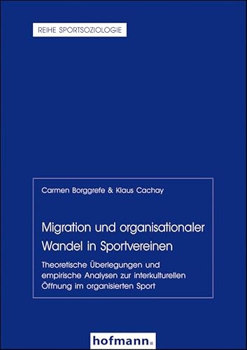 Migration und organisationaler Wandel in Sportvereinen: Theoretische Überlegungen und empirische Analysen zur interkulturellen Öffnung im organisierten Sport (Reihe Sportsoziologie) von Hofmann-Verlag GmbH & Co. KG