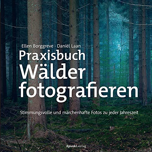 Praxisbuch Wälder fotografieren: Stimmungsvolle und märchenhafte Fotos zu jeder Jahreszeit von Dpunkt.Verlag GmbH