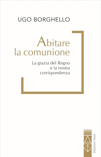 Abitare la comunione. La grazia del Regno e la nostra corrispondenza Abitare la comunione. La grazia del Regno e la nostra corrispondenza von Ares