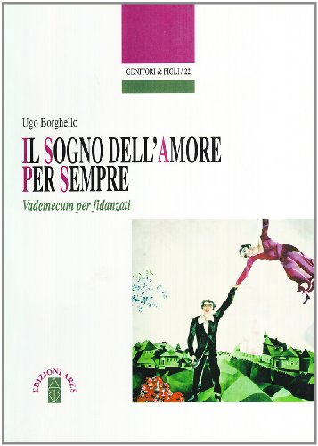 Il sogno dell'amore per sempre. Vademecum per fidanzati (Genitori e figli)