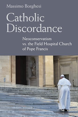 Catholic Discordance: Neoconservatism vs. the Field Hospital Church of Pope Francis Catholic Discordance: Neoconservatism vs. the Field Hospital Church of Pope Francis