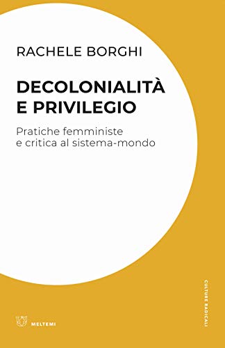 Decolonialità e privilegio. Pratiche femministe e critica al sistema-mondo (Culture radicali)