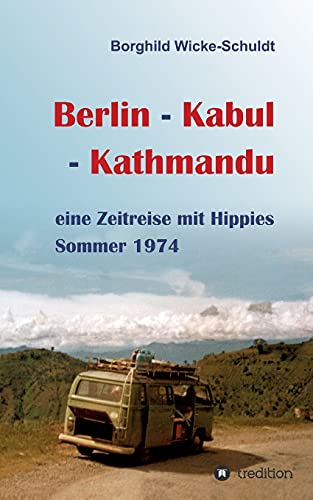 Berlin - Kabul - Kathmandu: eine Zeitreise mit Hippies Sommer 1974 von Tredition Gmbh