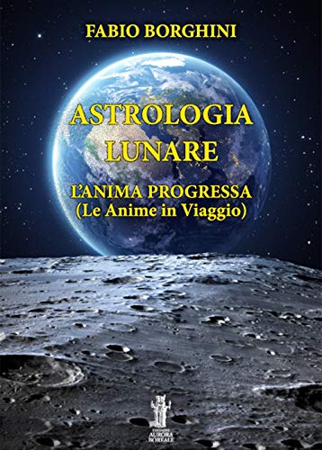 Astrologia lunare. L'anima progressa von Aurora Boreale