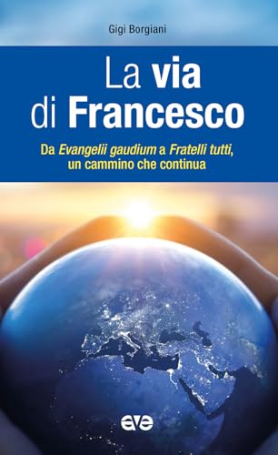 La via di Francesco. Da «Evangeli gaudium» a «Fratelli tutti» un cammino che continua (Presenza pastorale)