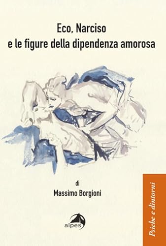 Eco, Narciso e le figure della dipendenza amorosa (Psiche e dintorni)