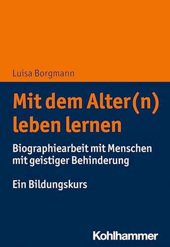 Mit dem Alter(n) leben lernen: Biographiearbeit mit Menschen mit geistiger Behinderung. Ein Bildungskurs von Kohlhammer W.