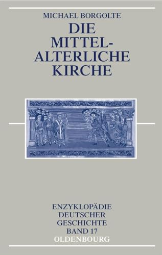 Die mittelalterliche Kirche (Enzyklopädie deutscher Geschichte, 17, Band 17)