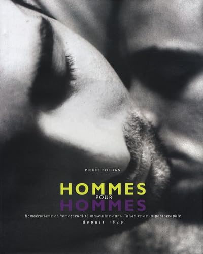 Hommes pour Hommes: Homoérotisme et homosexualité masculine dans l'histoire de la photographie depuis 1840