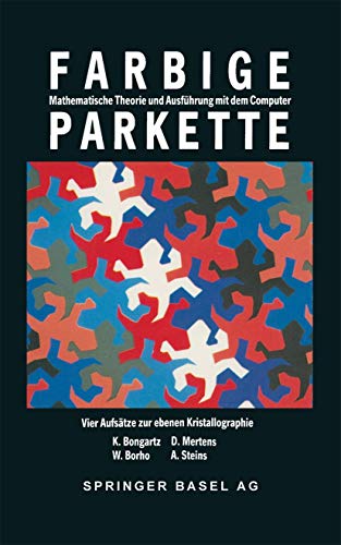 Farbige Parkette - mathematische Theorie und Ausführung mit dem Computer: 4 Aufsätze Zur Ebenen Kristallographie (Mathematische Miniaturen): ... (Mathematische Miniaturen, 4, Band 4) von Birkhäuser