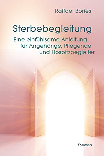 Sterbebegleitung: Eine einfühlsame Anleitung für Angehörige, Pflegende und Hospizbegleiter von Crotona Verlag GmbH