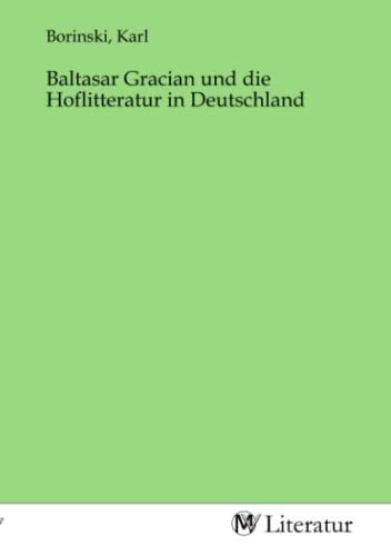 Baltasar Gracian und die Hoflitteratur in Deutschland von MV-Literatur