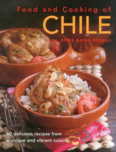 Food and Cooking of Chile: 60 Delicious Recipes from a Unique and Vibrant Cuisine