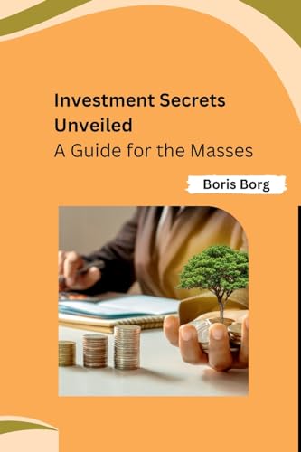 Investment Secrets Unveiled: A Guide for the Masses von Independent