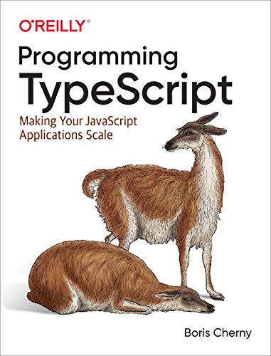 Programming TypeScript: Making Your JavaScript Applications Scale von O'Reilly UK Ltd.