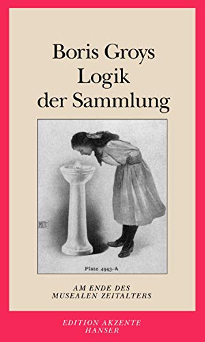 Logik der Sammlung: Das Ende des musealen Zeitalters von Hanser, Carl GmbH + Co.