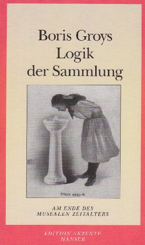 Logik der Sammlung: Das Ende des musealen Zeitalters