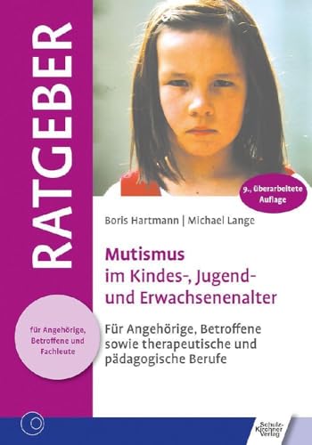 Mutismus im Kindes-, Jugend- und Erwachsenenalter: Für Angehörige, Betroffene sowie therapeutische und pädagogische Berufe (Ratgeber für Angehörige, Betroffene und Fachleute)