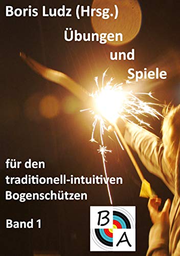 Übungen und Spiele für den traditionell-intuitiven Bogenschützen: Band 1 von Books on Demand GmbH