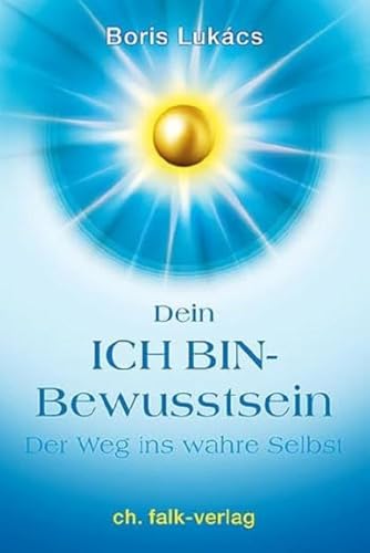 Dein ICH BIN-Bewusstsein: Der Weg ins wahre Selbst von Falk Christa