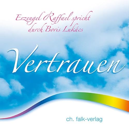 Vertrauen: Erzengel Raffael spricht durch Boris Lukàcs Vertrauen: Erzengel Raffael spricht durch Boris Lukàcs