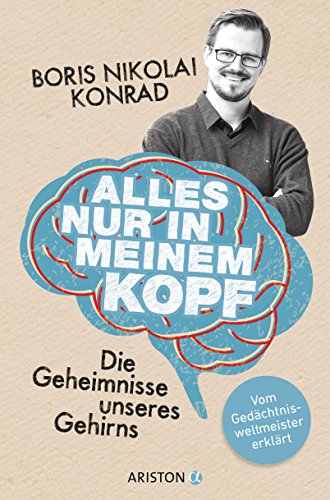 Alles nur in meinem Kopf: Die Geheimnisse unseres Gehirns. - Vom Gedächtnisweltmeister erklärt von ARISTON
