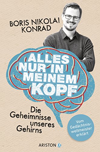 Alles nur in meinem Kopf: Die Geheimnisse unseres Gehirns. - Vom Gedächtnisweltmeister erklärt von Ariston Verlag