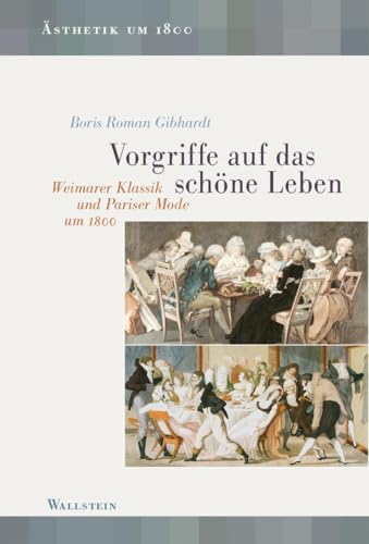 Vorgriffe auf das schöne Leben: Weimarer Klassik und Pariser Mode um 1800 (Ästhetik um 1800) von Wallstein