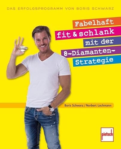 Fabelhaft fit und schlank mit der 8-Diamanten-Strategie: Das Erfolgsprogramm von Boris Schwarz Fabelhaft fit und schlank mit der 8-Diamanten-Strategie: Das Erfolgsprogramm von Boris Schwarz